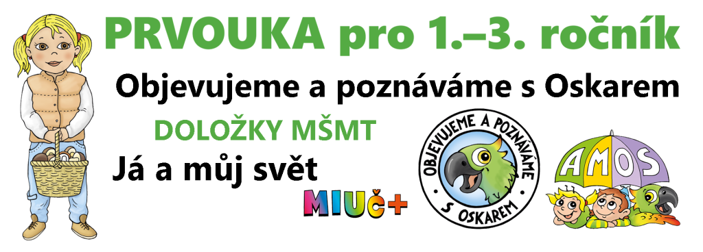 PRVOUKA pro 1.-3. ročník
Objevujeme a poznáváme s Oskarem
DOLOŽKY MŠMT
Já a můj svět
MIUč+
AMOS